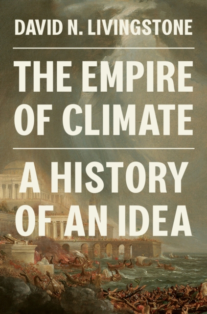 The Empire of Climate: A History of an Idea - David N. Livingstone