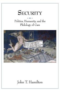 Coperta cărții 'Security: Politics, Humanity, and the Philology of Care - John T. Hamilton'
