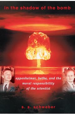 Coperta cărții 'In the Shadow of the Bomb: Oppenheimer, Bethe, and the Moral Responsibility of the Scientist - S. S. Schweber'