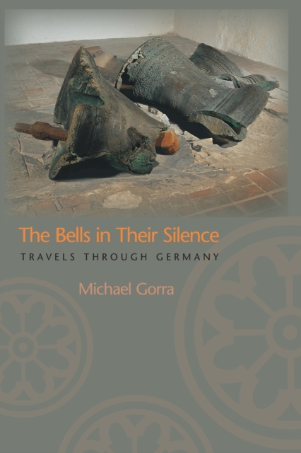 The Bells in Their Silence: Travels Through Germany - Michael Gorra