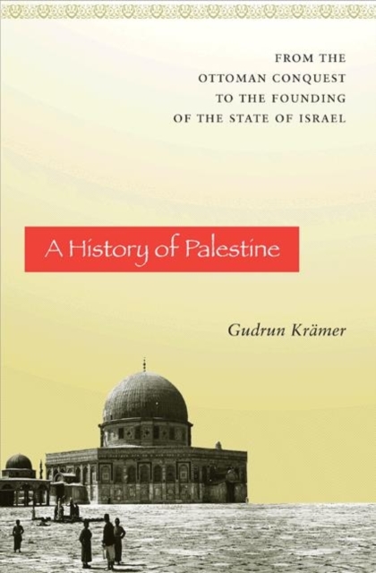 A History of Palestine: From the Ottoman Conquest to the Founding of the State of Israel - Gudrun Krämer