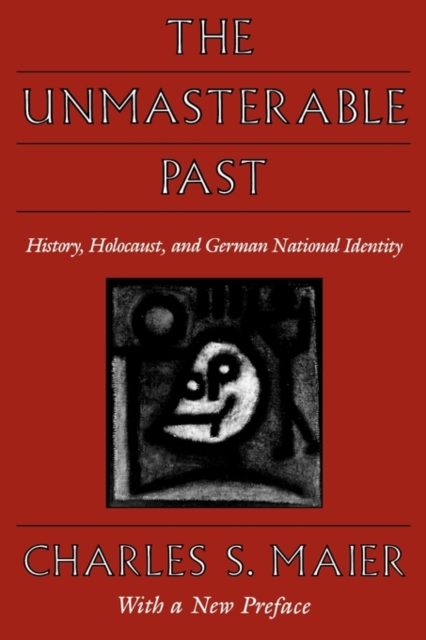 The Unmasterable Past: History, Holocaust, and German National Identity, with a New Preface - Charles S. Maier