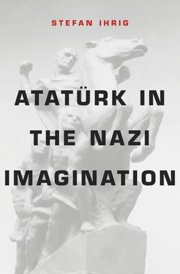 Atatürk in the Nazi Imagination - Stefan Ihrig