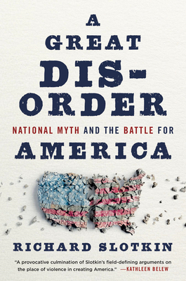 A Great Disorder: National Myth and the Battle for America - Richard Slotkin