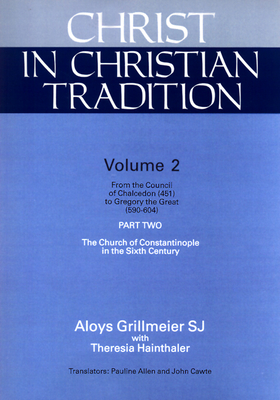 Christ in Christian Tradition: From the Council of Chalcedon (451) to Gregory the Great (590-604) Part Two the Church of Constantinople in the Sixth - Aloys Grillmeier