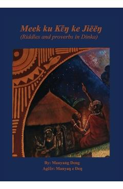 Coperta cărții 'Meek ku kɛ̈ŋ ke Jiëëŋ: riddles and proverbs in Dinka - Manyang Deng'