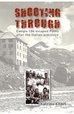 Coperta cărții 'Shooting Through: Campo 106 escaped POWs after the Italian Armistice - Katrina Kittel'