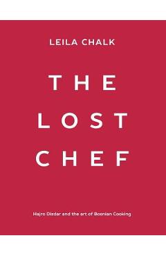 Coperta cărții 'The Lost Chef: Hajro Dizdar and the art of Bosnian Cooking - Leila Chalk'