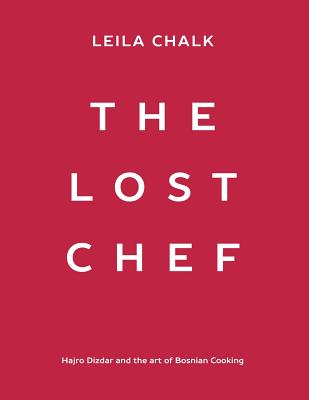 Coperta cărții 'The Lost Chef: Hajro Dizdar and the art of Bosnian Cooking - Leila Chalk'