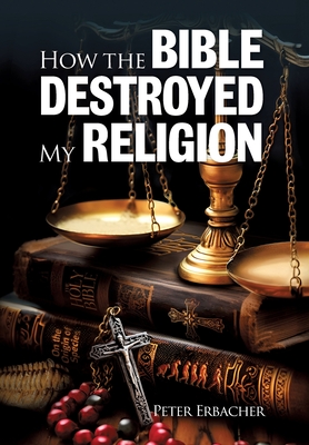 Coperta cărții 'How The Bible Destroyed My Religion - Peter Erbacher'