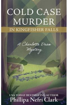 Coperta cărții 'Cold Case Murder in Kingfisher Falls - Phillipa Nefri Clark'