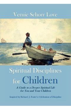 Coperta cărții 'Spiritual Disciplines for Children: A Guide to a Deeper Spiritual Life for You and Your Children - Vernie Schorr Love'
