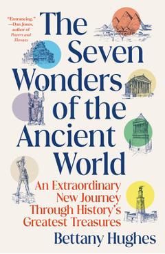 Poza produsului The Seven Wonders of the Ancient World: An Extraordinary New Journey Through History's Greatest Treasures - Bettany Hughes