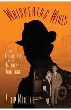 Coperta cărții 'Whispering Wires: The Tragic Tale of an American Bootlegger - Philip Metcalfe'