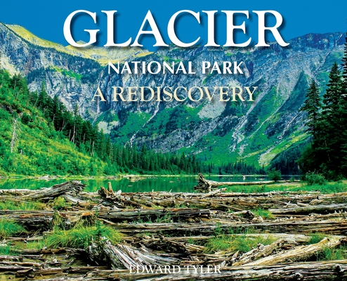 Glacier National Park: A Rediscovery - Edward K. Tyler