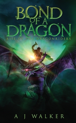 Bond of a Dragon: Rise of the Dragonriders - A. J. Walker