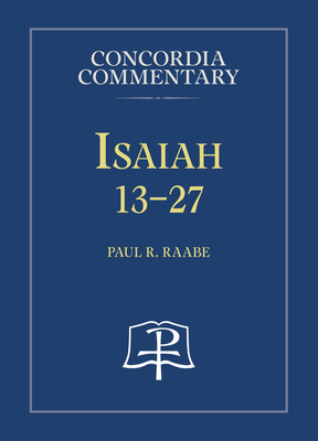 Isaiah 13-27 - Concordia Commentary - Paul R. Raabe