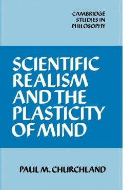 Coperta cărții 'Scientific Realism and the Plasticity of Mind - Paul M. Churchland'
