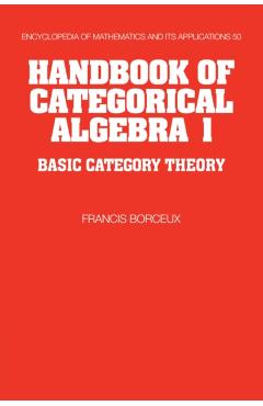 Coperta cărții 'Handbook of Categorical Algebra: Volume 1, Basic Category Theory - Francis Borceux'
