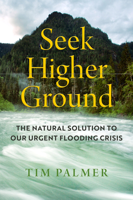 Seek Higher Ground: The Natural Solution to Our Urgent Flooding Crisis - Tim Palmer
