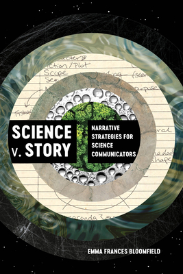 Science V. Story: Narrative Strategies for Science Communicators - Emma Frances Bloomfield