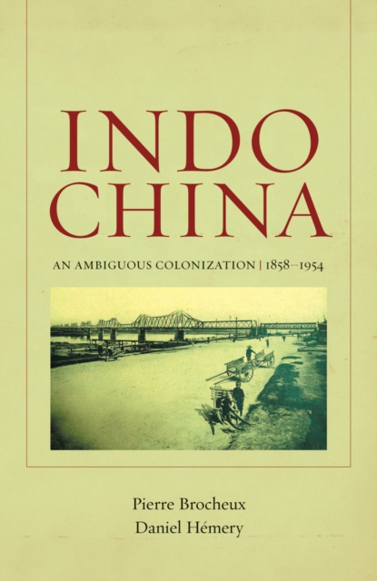 Indochina: An Ambiguous Colonization, 1858-1954 Volume 2 - Pierre Brocheux