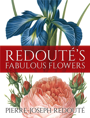 Redouté's Fabulous Flowers - Pierre-joseph Redouté