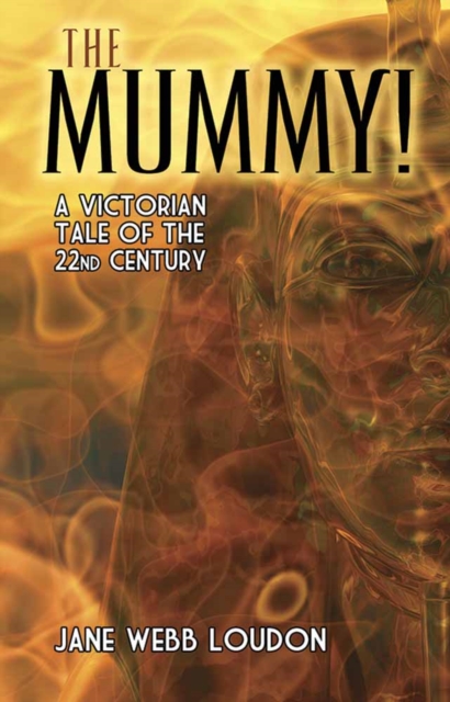 The Mummy!: A Victorian Tale of the 22nd Century - Jane Webb Loudon