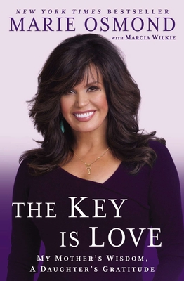 The Key Is Love: My Mother's Wisdom, A Daughter's Gratitude - Marie Osmond