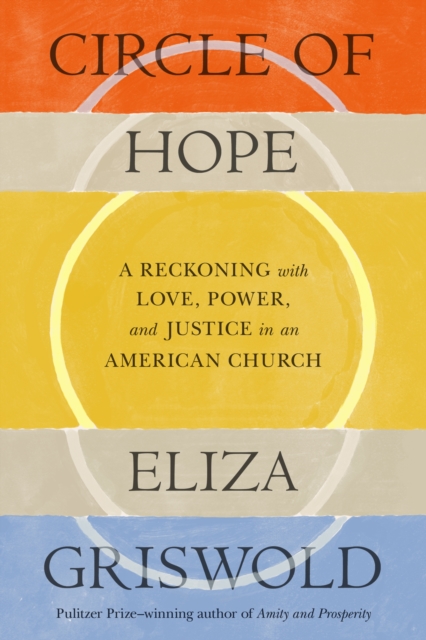 Circle of Hope: A Reckoning with Love, Power, and Justice in an American Church - Eliza Griswold