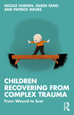 Children Recovering from Complex Trauma: From Wound to Scar - Nicole Vliegen