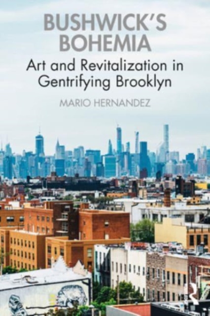 Bushwick's Bohemia: Art and Revitalization in Gentrifying Brooklyn - Mario Hernandez