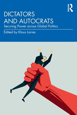 Coperta cărții 'Dictators and Autocrats: Securing Power Across Global Politics - Klaus Larres'
