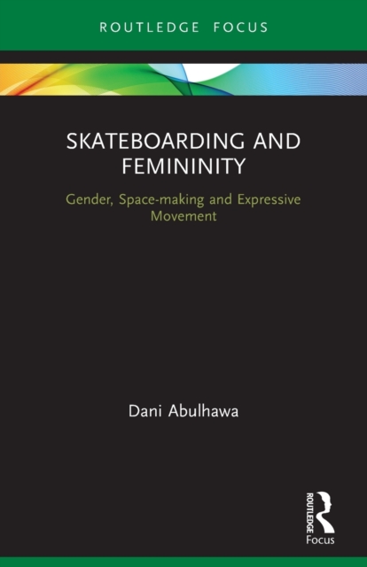 Skateboarding and Femininity: Gender, Space-Making and Expressive Movement - Dani Abulhawa