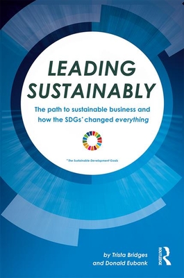 Leading Sustainably: The Path to Sustainable Business and How the Sdgs Changed Everything - Trista Bridges