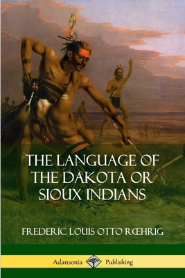 Coperta cărții 'The Language of the Dakota or Sioux Indians - Frederic Louis Otto Roehrig'