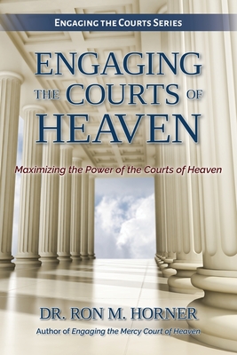 Engaging the Courts of Heaven - Ron M. Horner