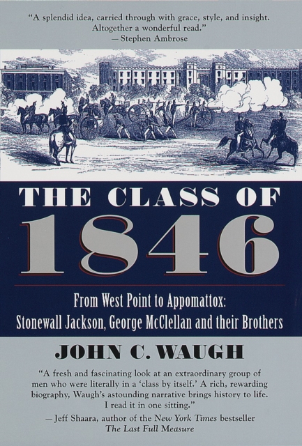 The Class of 1846: From West Point to Appomattox: Stonewall Jackson, George McClellan, and Their Br others - John C. Waugh