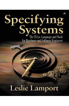 Coperta cărții 'Specifying Systems: The Tla+ Language and Tools for Hardware and Software Engineers - Leslie Lamport'