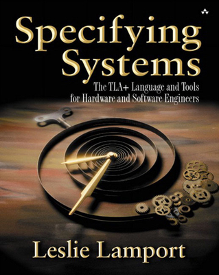 Specifying Systems: The Tla+ Language and Tools for Hardware and Software Engineers - Leslie Lamport