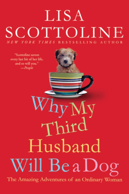 Why My Third Husband Will Be a Dog: The Amazing Adventures of an Ordinary Woman - Lisa Scottoline