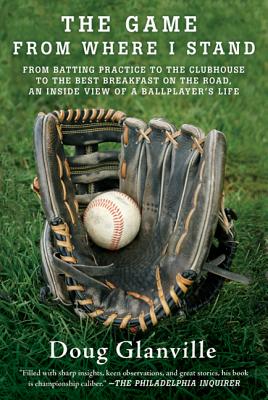 The Game from Where I Stand: From Batting Practice to the Clubhouse to the Best Breakfast on the Road, an Inside View of a Ballplayer's Life - Doug Glanville