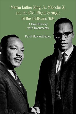 Martin Luther King, Jr., Malcolm X, and the Civil Rights Struggle of the 1950s and 1960s: A Brief History with Documents - David Howard-pitney