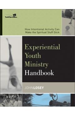 Coperta cărții 'Experiential Youth Ministry Handbook: How Intentional Activity Can Make the Spiritual Stuff Stick - John Losey'