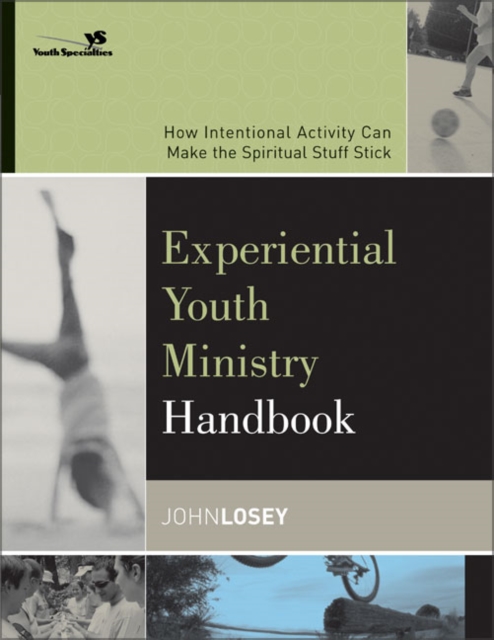 Experiential Youth Ministry Handbook: How Intentional Activity Can Make the Spiritual Stuff Stick - John Losey