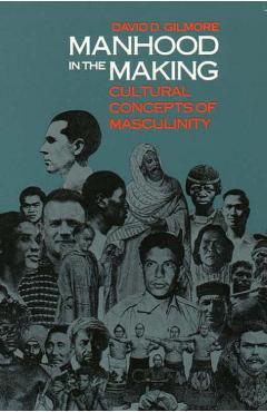 Manhood in the Making: Cultural Concepts of Masculinity - David D. Gilmore