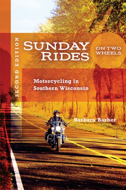 Sunday Rides on Two Wheels: Motorcycling in Southern Wisconsin - Barbara Barber