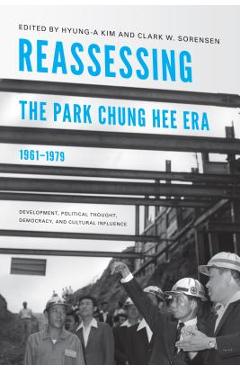 Coperta cărții 'Reassessing the Park Chung Hee Era, 1961-1979: Development, Political Thought, Democracy, and Cultural Influence -'