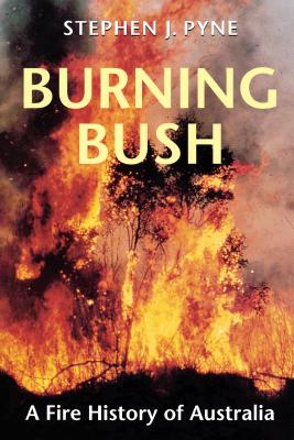Burning Bush: A Fire History of Australia - Stephen J. Pyne