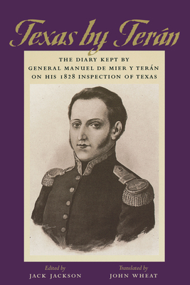 Texas by Terán: The Diary Kept by General Manuel de Mier y Terán on His 1828 Inspection of Texas - General Manuel De Mier Y. Terán
